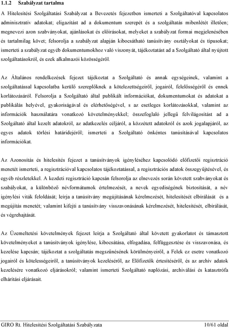 kibocsátható tanúsítvány osztályokat és típusokat; ismerteti a szabályzat egyéb dokumentumokhoz való viszonyát, tájékoztatást ad a Szolgáltató által nyújtott szolgáltatásokról, és ezek alkalmazói