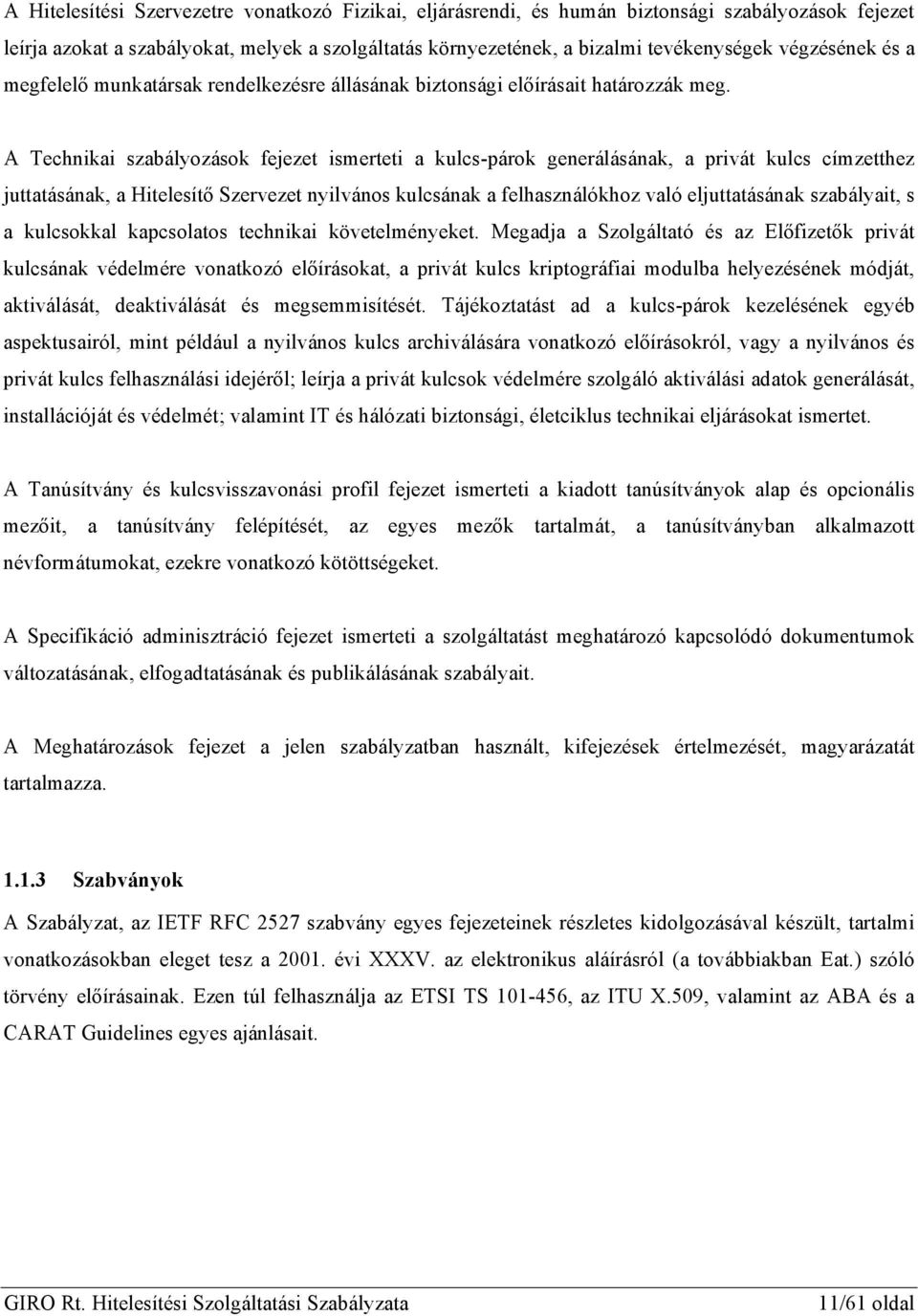 A Technikai szabályozások fejezet ismerteti a kulcs-párok generálásának, a privát kulcs címzetthez juttatásának, a Hitelesítő Szervezet nyilvános kulcsának a felhasználókhoz való eljuttatásának
