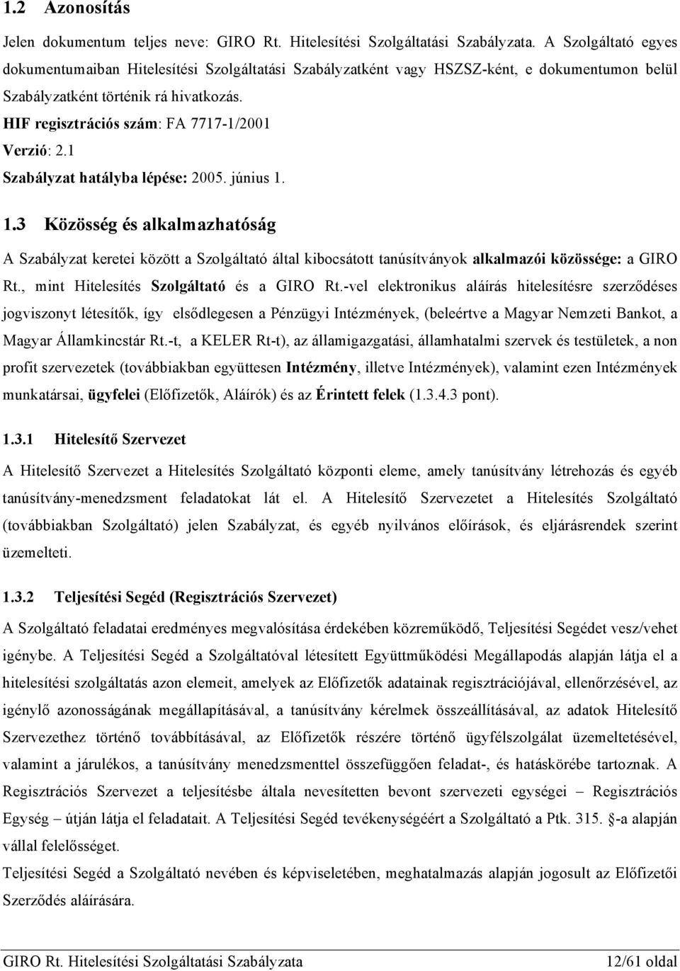 1.3 Közösség és alkalmazhatóság A Szabályzat keretei között a Szolgáltató által kibocsátott tanúsítványok alkalmazói közössége: a GIRO Rt., mint Hitelesítés Szolgáltató és a GIRO Rt.