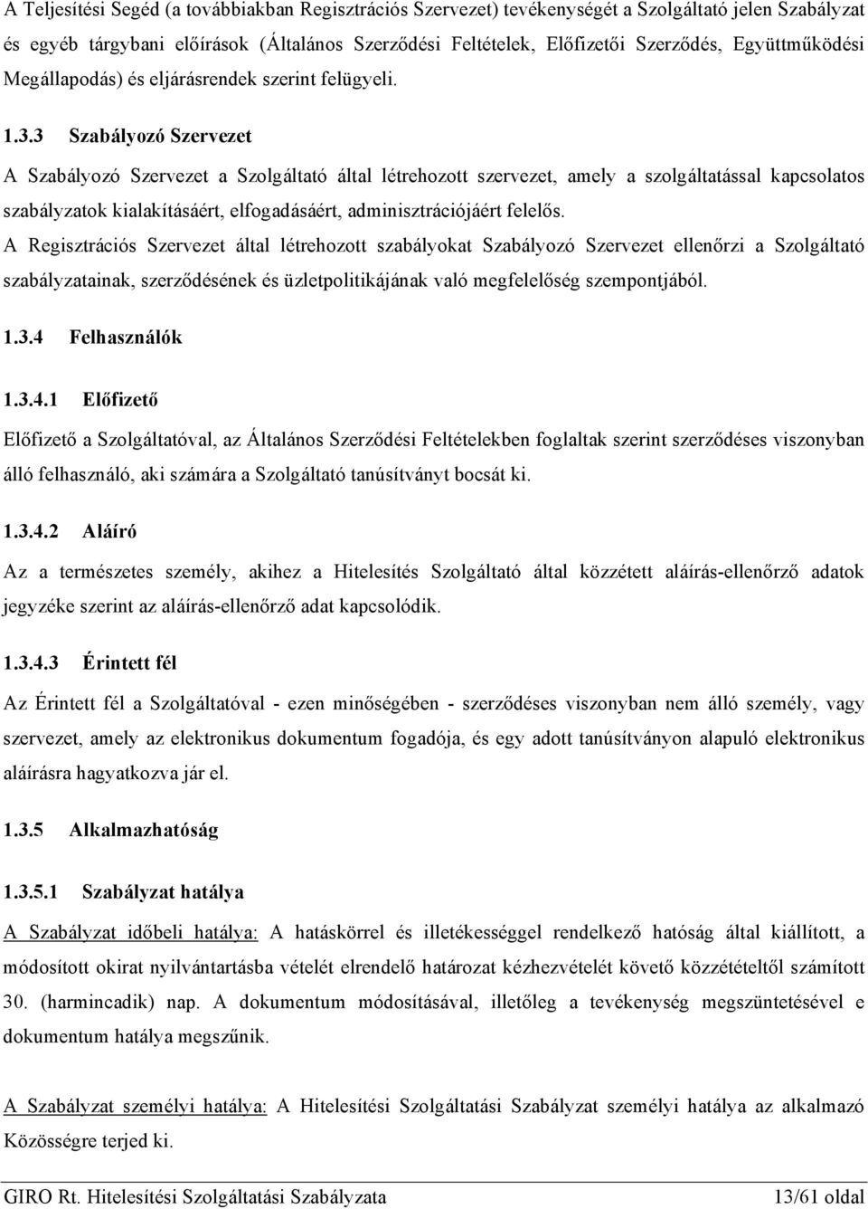 3 Szabályozó Szervezet A Szabályozó Szervezet a Szolgáltató által létrehozott szervezet, amely a szolgáltatással kapcsolatos szabályzatok kialakításáért, elfogadásáért, adminisztrációjáért felelős.