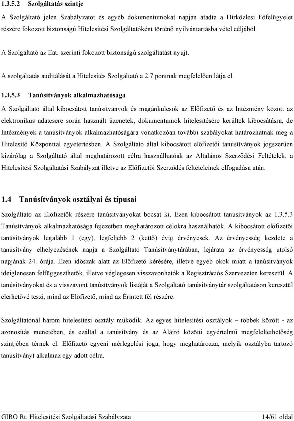 nyilvántartásba vétel céljából. A Szolgáltató az Eat. szerinti fokozott biztonságú szolgáltatást nyújt. A szolgáltatás auditálását a Hitelesítés Szolgáltató a 2.7 pontnak megfelelően látja el.