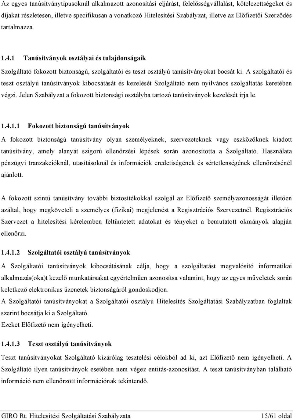 A szolgáltatói és teszt osztályú tanúsítványok kibocsátását és kezelését Szolgáltató nem nyilvános szolgáltatás keretében végzi.