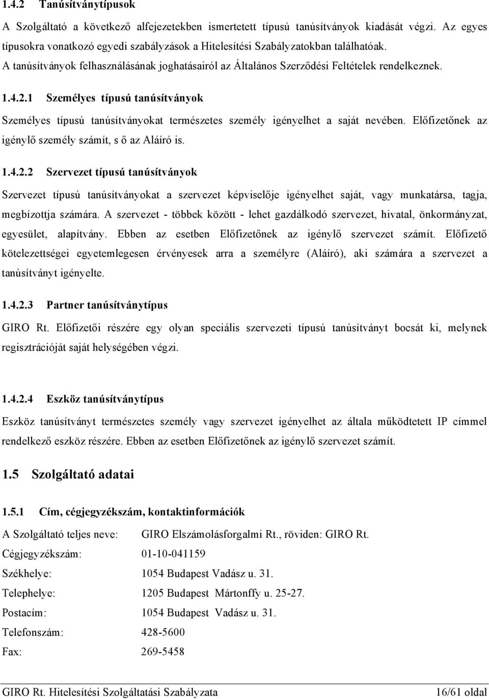 1 Személyes típusú tanúsítványok Személyes típusú tanúsítványokat természetes személy igényelhet a saját nevében. Előfizetőnek az igénylő személy számít, s ő az Aláíró is. 1.4.2.