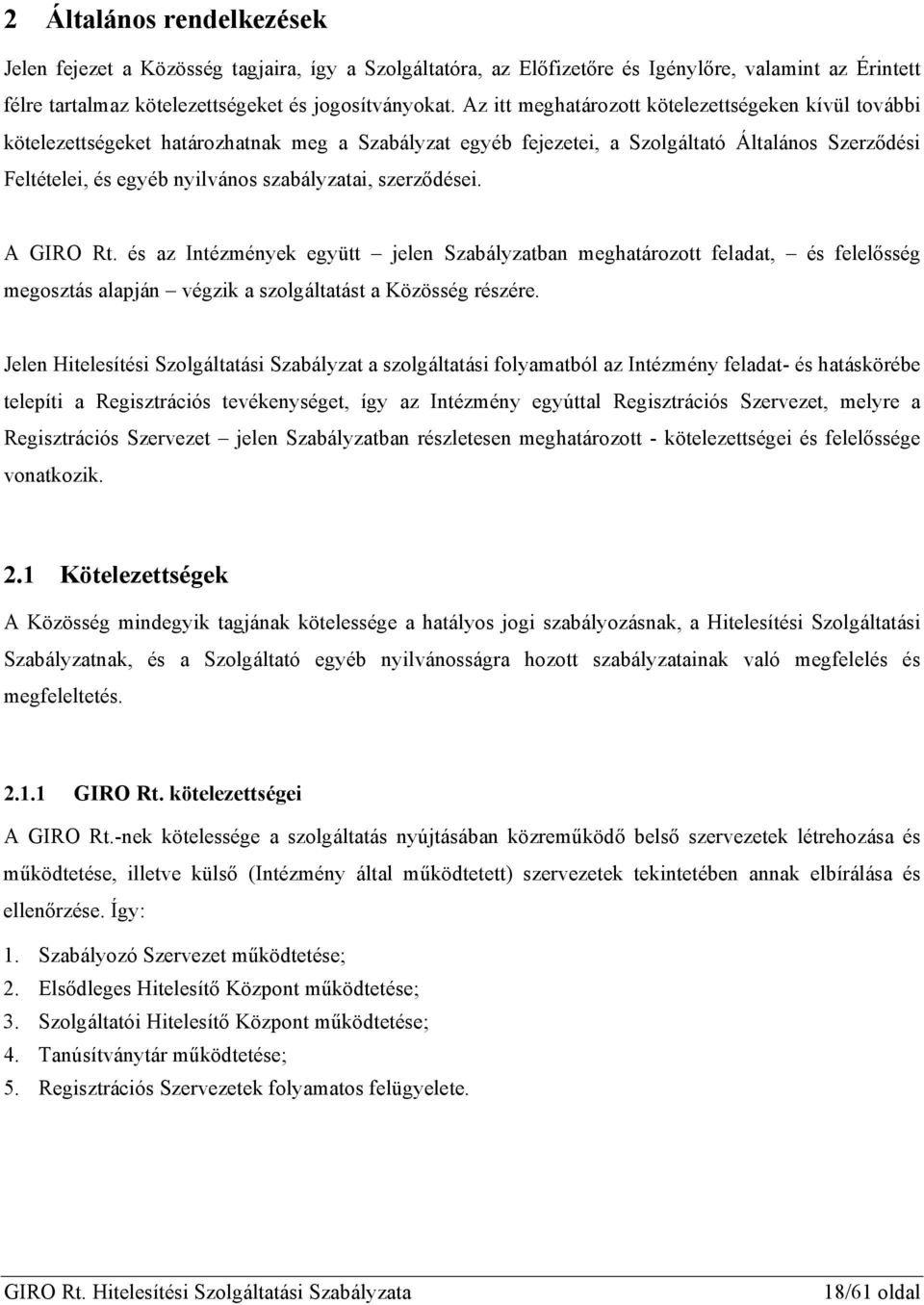 szerződései. A GIRO Rt. és az Intézmények együtt jelen Szabályzatban meghatározott feladat, és felelősség megosztás alapján végzik a szolgáltatást a Közösség részére.