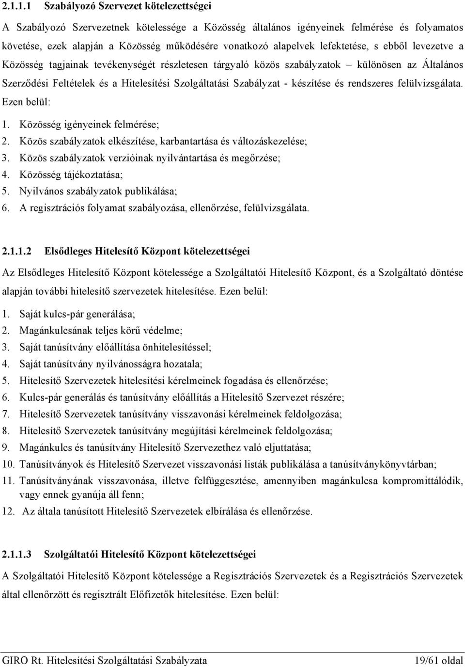 Szabályzat - készítése és rendszeres felülvizsgálata. Ezen belül: 1. Közösség igényeinek felmérése; 2. Közös szabályzatok elkészítése, karbantartása és változáskezelése; 3.