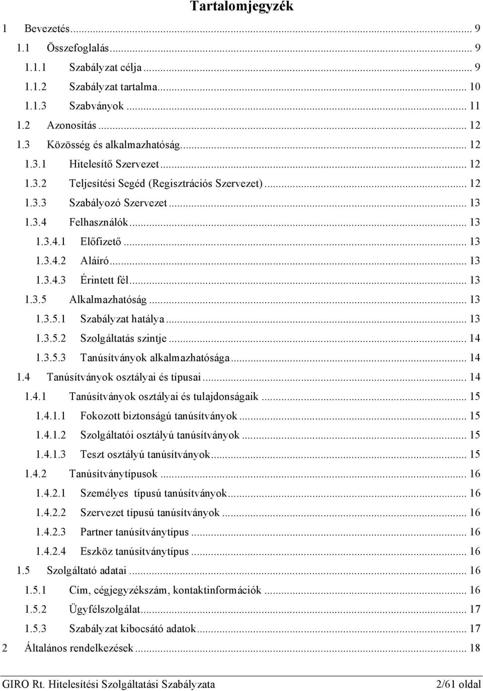 ..13 1.3.5.1 Szabályzat hatálya... 13 1.3.5.2 Szolgáltatás szintje... 14 1.3.5.3 Tanúsítványok alkalmazhatósága... 14 1.4 Tanúsítványok osztályai és típusai...14 1.4.1 Tanúsítványok osztályai és tulajdonságaik.