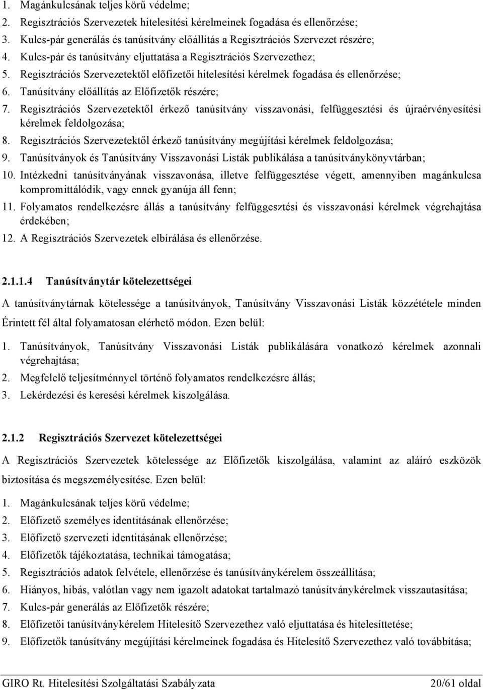 Regisztrációs Szervezetektől előfizetői hitelesítési kérelmek fogadása és ellenőrzése; 6. Tanúsítvány előállítás az Előfizetők részére; 7.