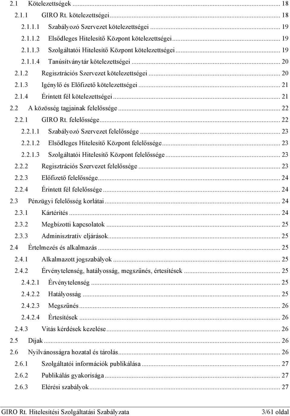 .. 22 2.2.1 GIRO Rt. felelőssége... 22 2.2.1.1 Szabályozó Szervezet felelőssége... 23 2.2.1.2 Elsődleges Hitelesítő Központ felelőssége... 23 2.2.1.3 Szolgáltatói Hitelesítő Központ felelőssége... 23 2.2.2 Regisztrációs Szervezet felelőssége.