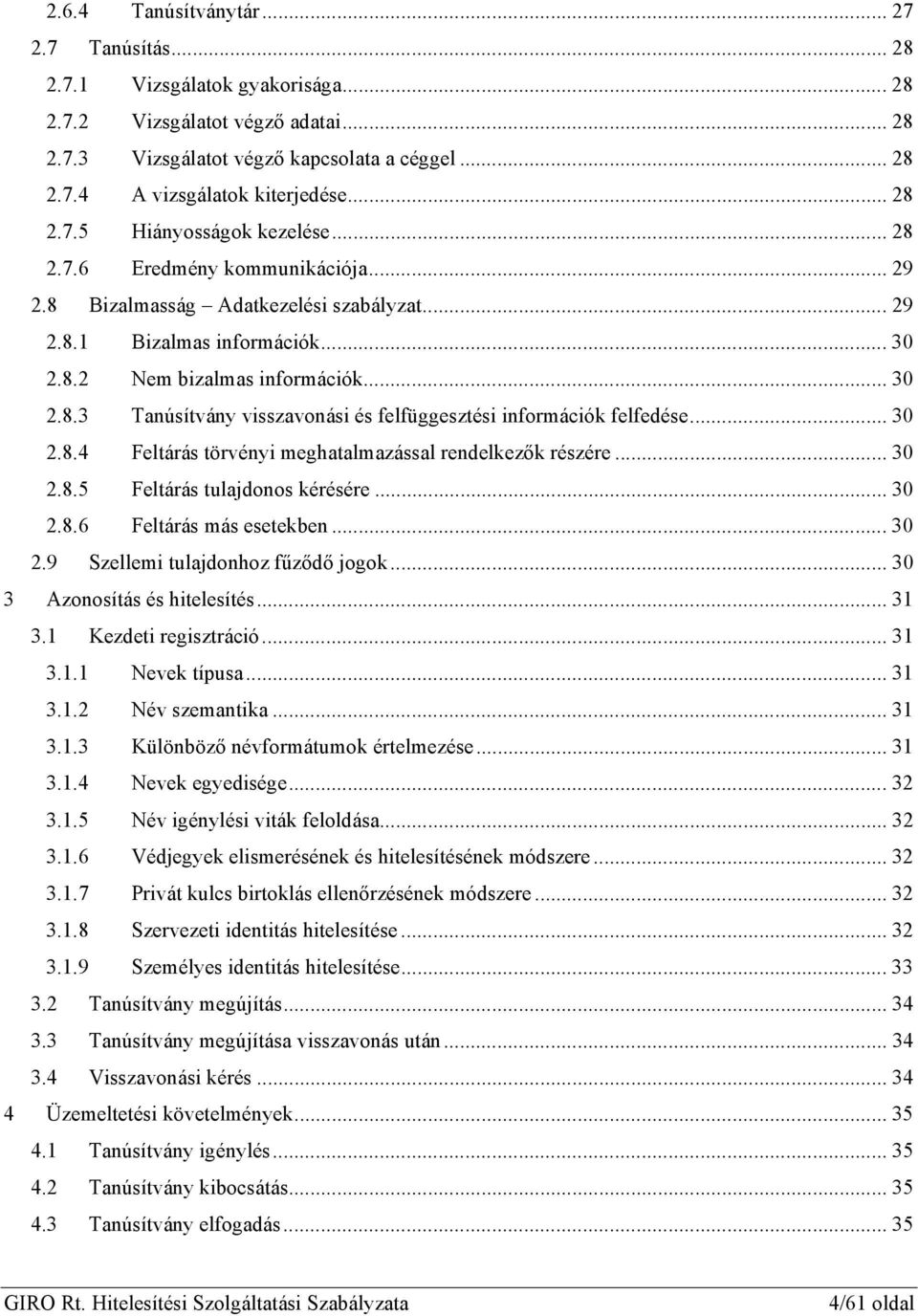 .. 30 2.8.4 Feltárás törvényi meghatalmazással rendelkezők részére... 30 2.8.5 Feltárás tulajdonos kérésére... 30 2.8.6 Feltárás más esetekben... 30 2.9 Szellemi tulajdonhoz fűződő jogok.