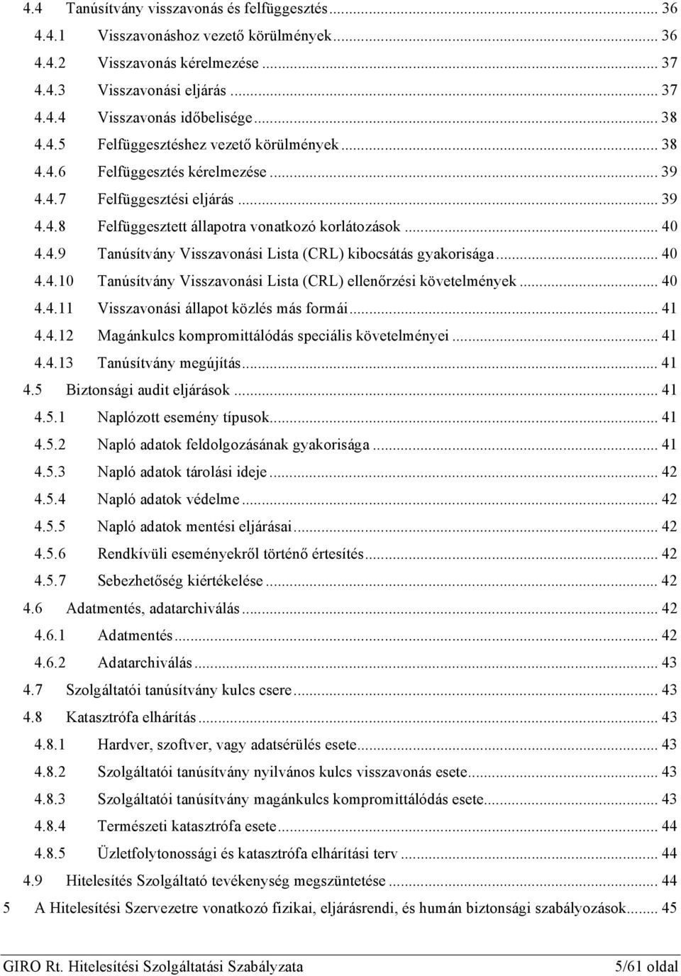.. 40 4.4.10 Tanúsítvány Visszavonási Lista (CRL) ellenőrzési követelmények... 40 4.4.11 Visszavonási állapot közlés más formái... 41 4.4.12 Magánkulcs kompromittálódás speciális követelményei... 41 4.4.13 Tanúsítvány megújítás.
