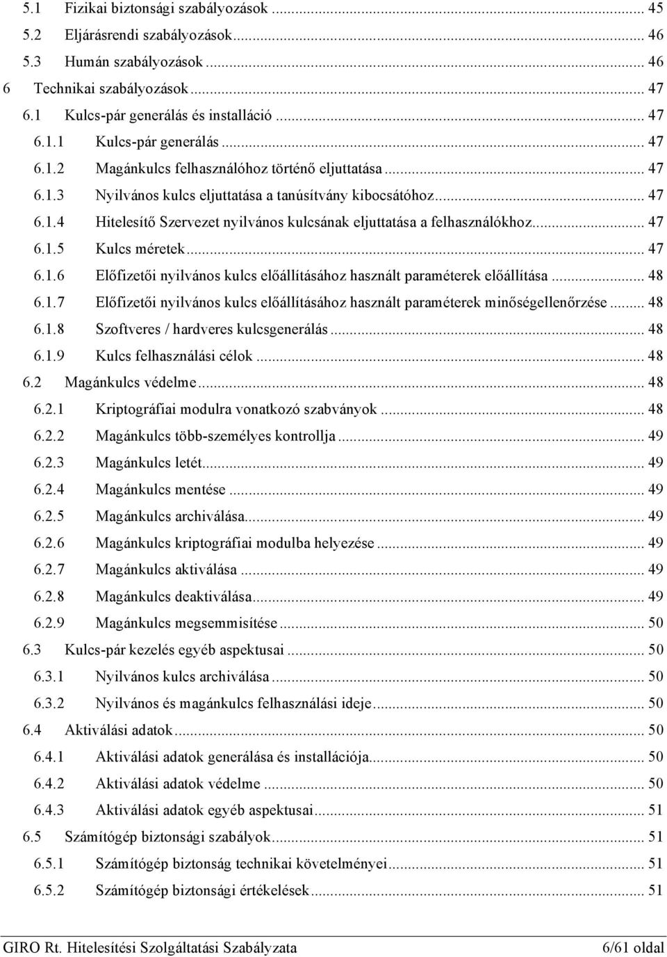 .. 48 6.1.7 Előfizetői nyilvános kulcs előállításához használt paraméterek minőségellenőrzése... 48 6.1.8 Szoftveres / hardveres kulcsgenerálás... 48 6.1.9 Kulcs felhasználási célok... 48 6.2 Magánkulcs védelme.
