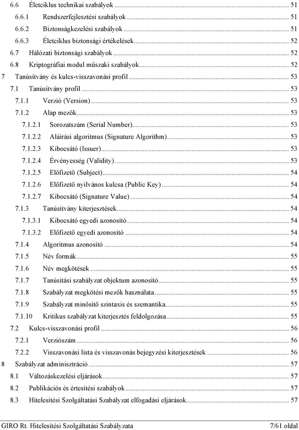 .. 53 7.1.2.1 Sorozatszám (Serial Number)... 53 7.1.2.2 Aláírási algoritmus (Signature Algorithm)... 53 7.1.2.3 Kibocsátó (Issuer)... 53 7.1.2.4 Érvényesség (Validity)... 53 7.1.2.5 Előfizető (Subject).