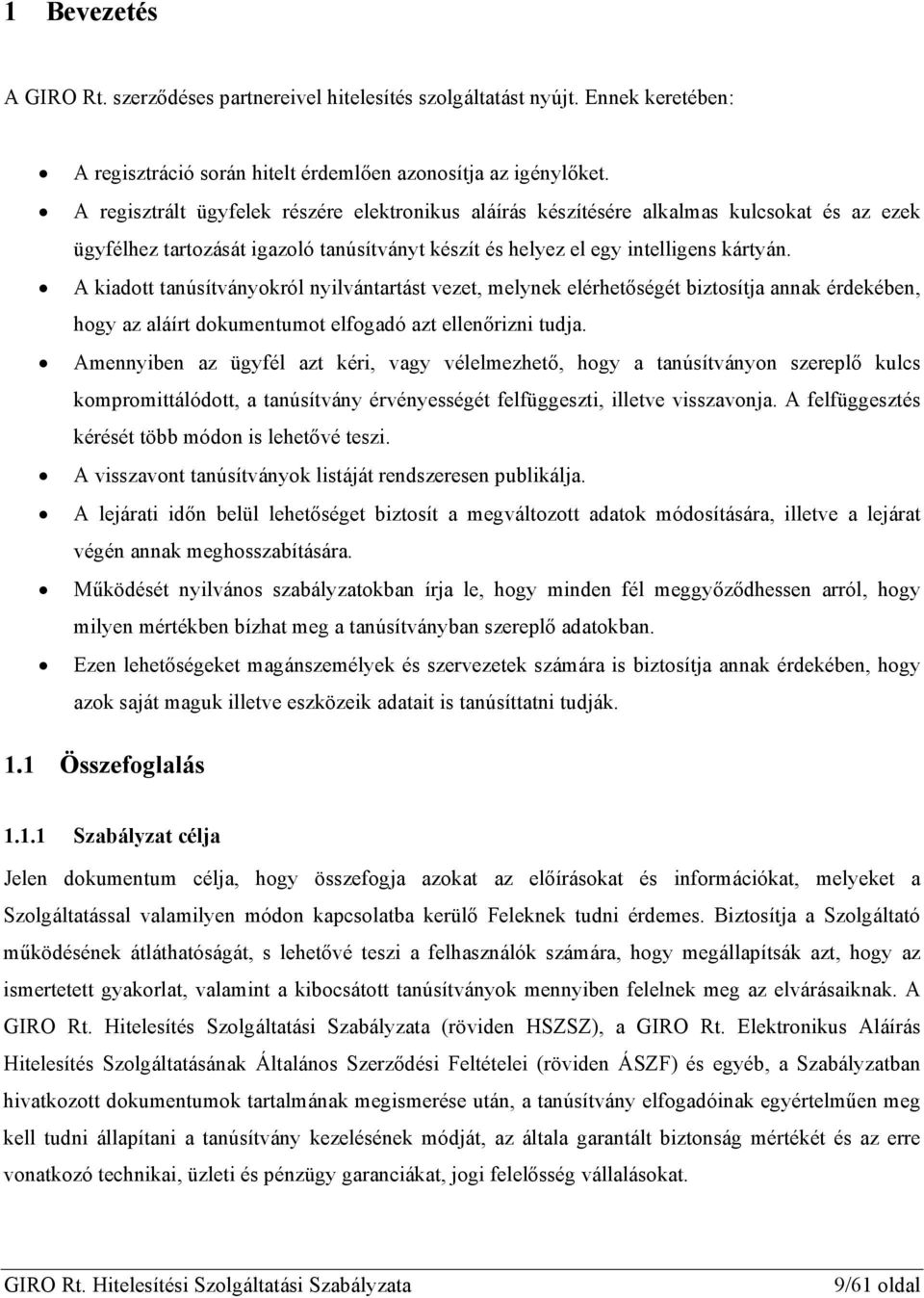 A kiadott tanúsítványokról nyilvántartást vezet, melynek elérhetőségét biztosítja annak érdekében, hogy az aláírt dokumentumot elfogadó azt ellenőrizni tudja.