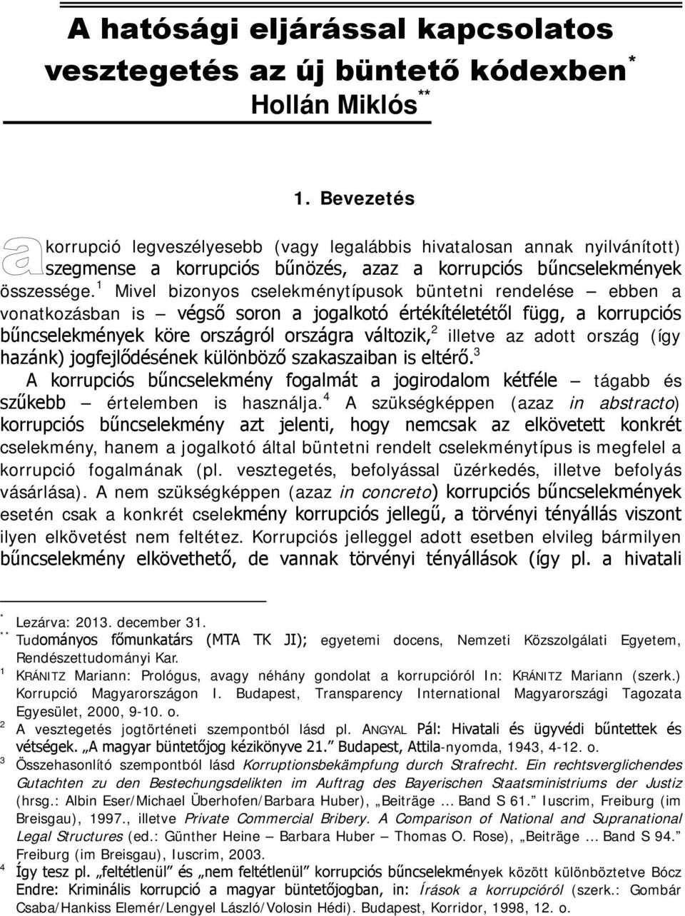 1 Mivel bizonyos cselekménytípusok büntetni rendelése ebben a vonatkozásban is végső soron a jogalkotó értékítéletétől függ, a korrupciós bűncselekmények köre országról országra változik, 2 illetve