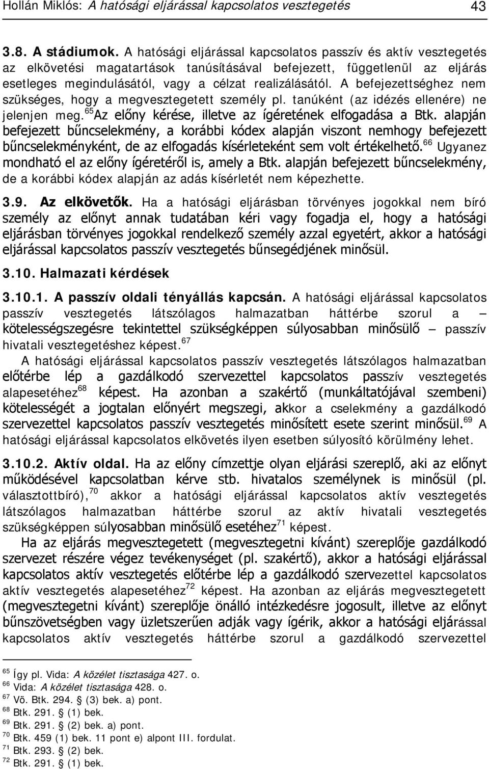 A befejezettséghez nem szükséges, hogy a megvesztegetett személy pl. tanúként (az idézés ellenére) ne jelenjen meg. 65 Az előny kérése, illetve az ígéretének elfogadása a Btk.