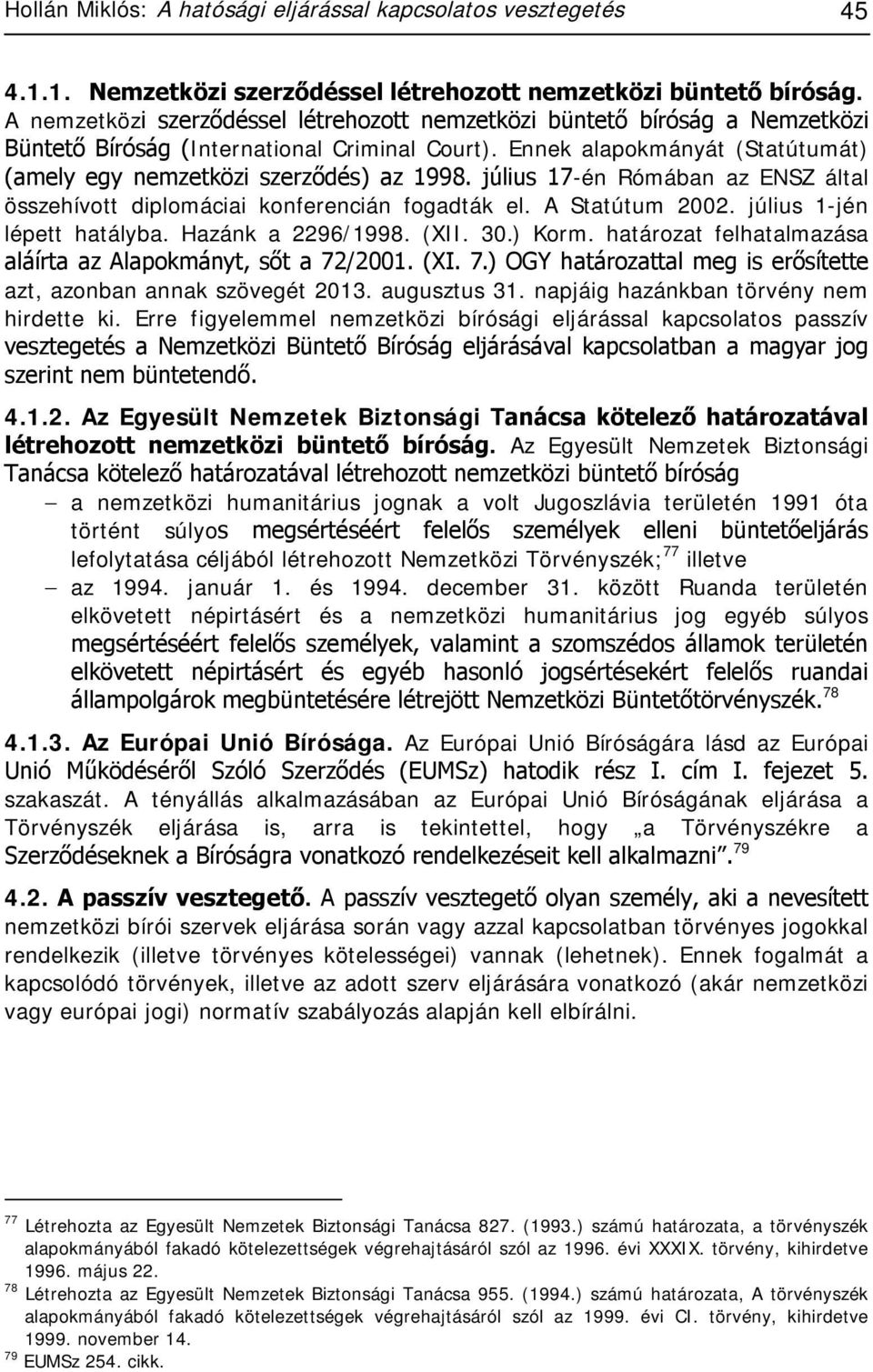 július 17-én Rómában az ENSZ által összehívott diplomáciai konferencián fogadták el. A Statútum 2002. július 1-jén lépett hatályba. Hazánk a 2296/1998. (XII. 30.) Korm.