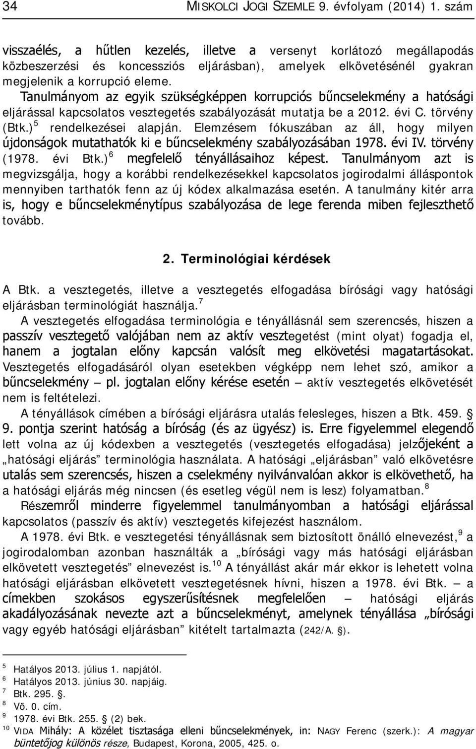 Tanulmányom az egyik szükségképpen korrupciós bűncselekmény a hatósági eljárással kapcsolatos vesztegetés szabályozását mutatja be a 2012. évi C. törvény (Btk.) 5 rendelkezései alapján.