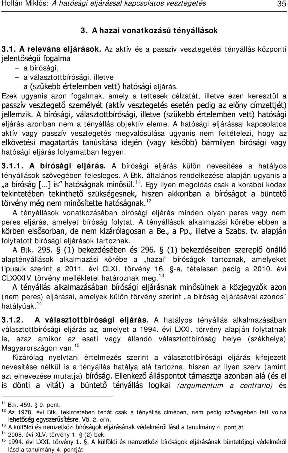 Ezek ugyanis azon fogalmak, amely a tettesek célzatát, illetve ezen keresztül a passzív vesztegető személyét (aktív vesztegetés esetén pedig az előny címzettjét) jellemzik.