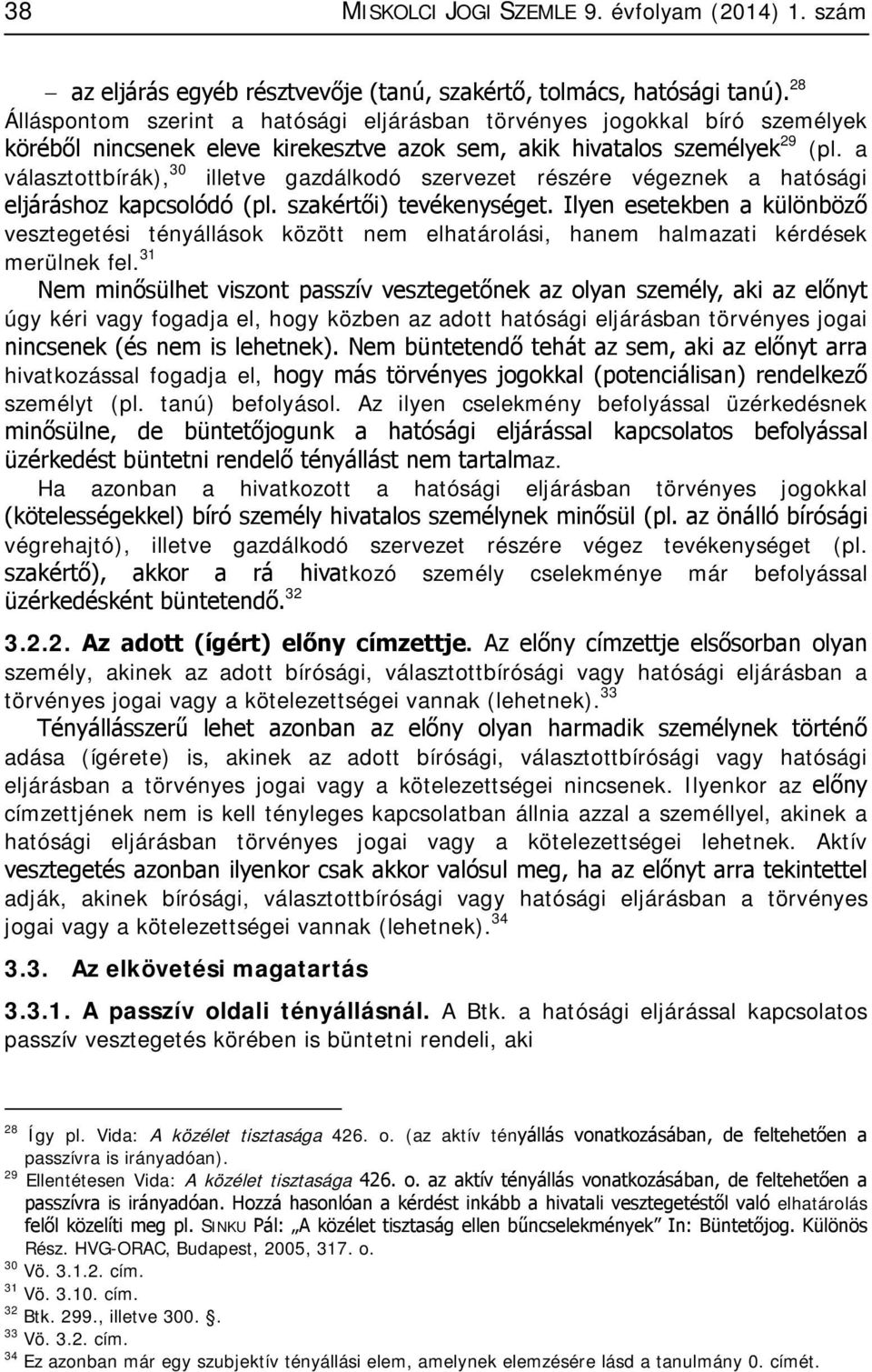 a választottbírák), 30 illetve gazdálkodó szervezet részére végeznek a hatósági eljáráshoz kapcsolódó (pl. szakértői) tevékenységet.