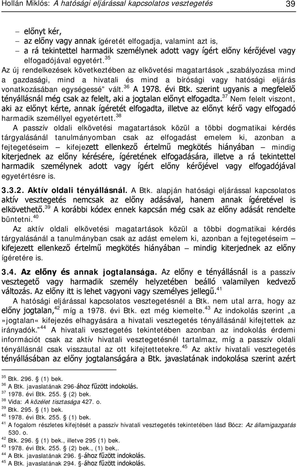 35 Az új rendelkezések következtében az elkövetési magatartások szabályozása mind a gazdasági, mind a hivatali és mind a bírósági vagy hatósági eljárás vonatkozásában egységessé vált. 36 A 1978.