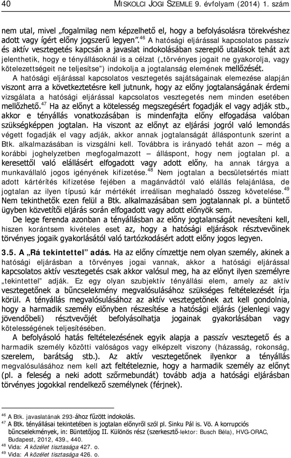 gyakorolja, vagy kötelezettségeit ne teljesítse ) indokolja a jogtalanság elemének mellőzését.