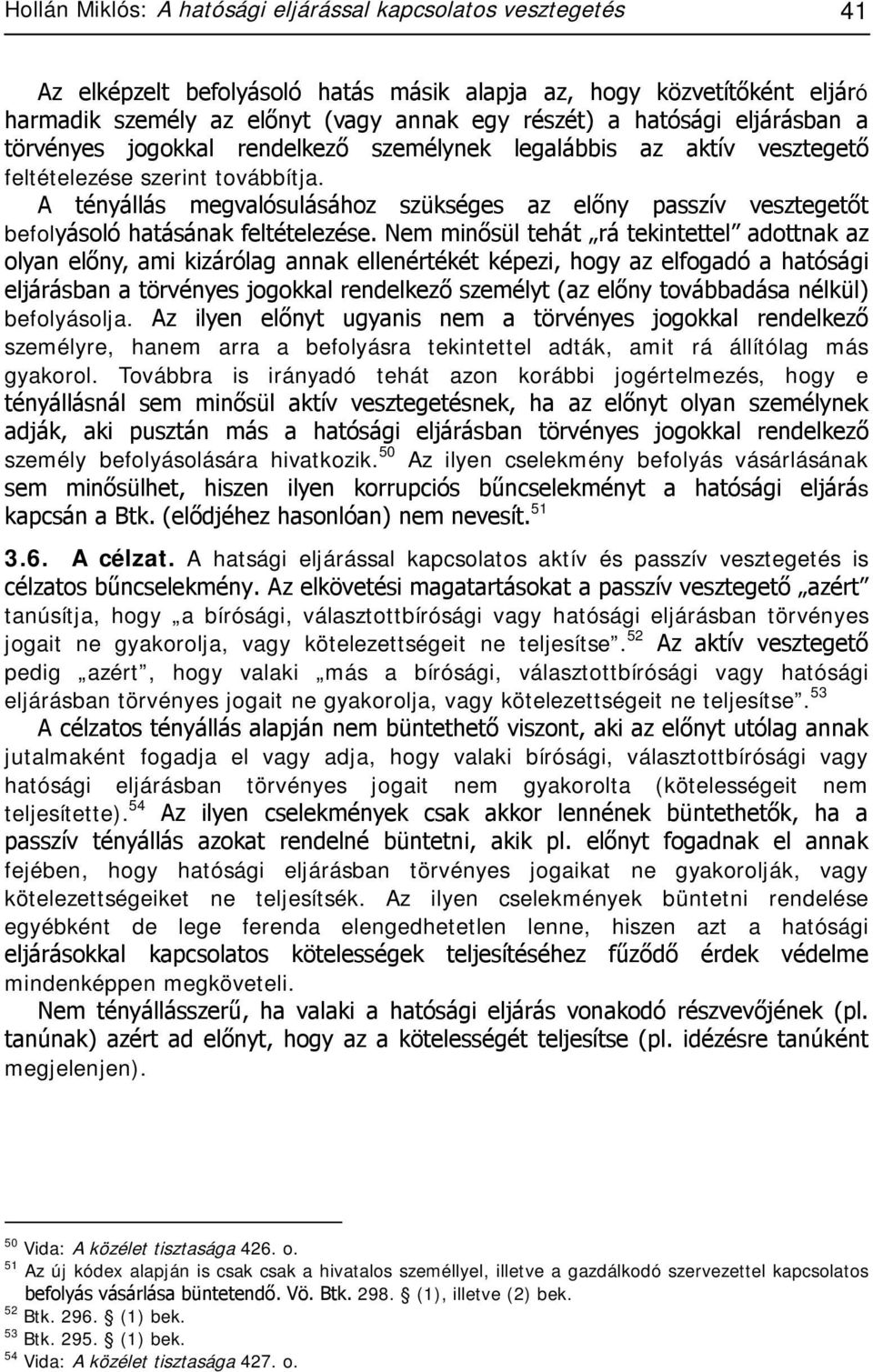 A tényállás megvalósulásához szükséges az előny passzív vesztegetőt befolyásoló hatásának feltételezése.