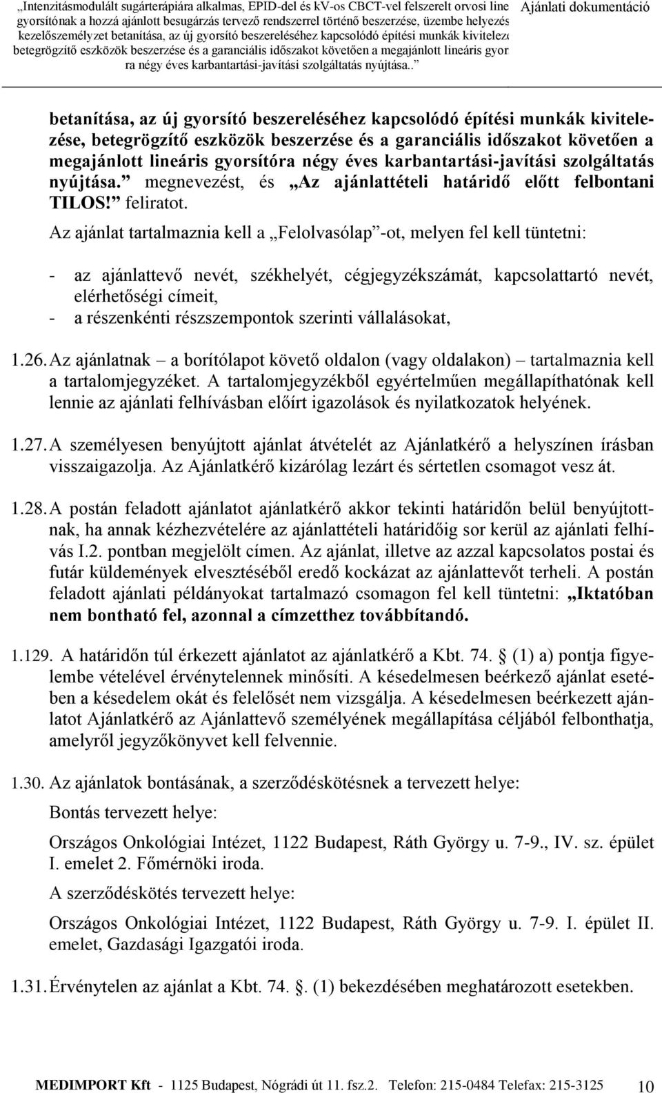 Az ajánlat tartalmaznia kell a Felolvasólap -ot, melyen fel kell tüntetni: - az ajánlattevő nevét, székhelyét, cégjegyzékszámát, kapcsolattartó nevét, elérhetőségi címeit, - a részenkénti