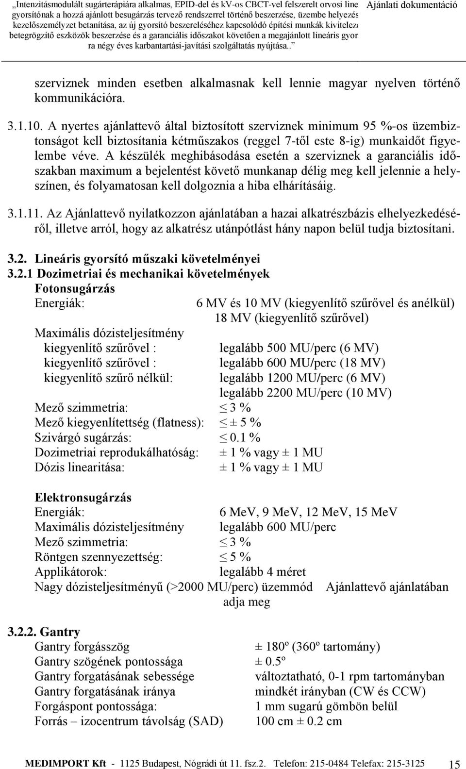 A készülék meghibásodása esetén a szerviznek a garanciális időszakban maximum a bejelentést követő munkanap délig meg kell jelennie a helyszínen, és folyamatosan kell dolgoznia a hiba elhárításáig. 3.