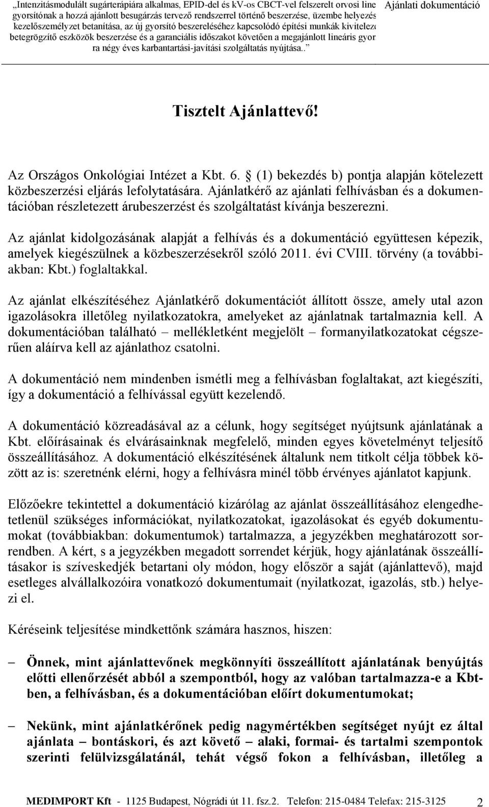 Az ajánlat kidolgozásának alapját a felhívás és a dokumentáció együttesen képezik, amelyek kiegészülnek a közbeszerzésekről szóló 2011. évi CVIII. törvény (a továbbiakban: Kbt.) foglaltakkal.