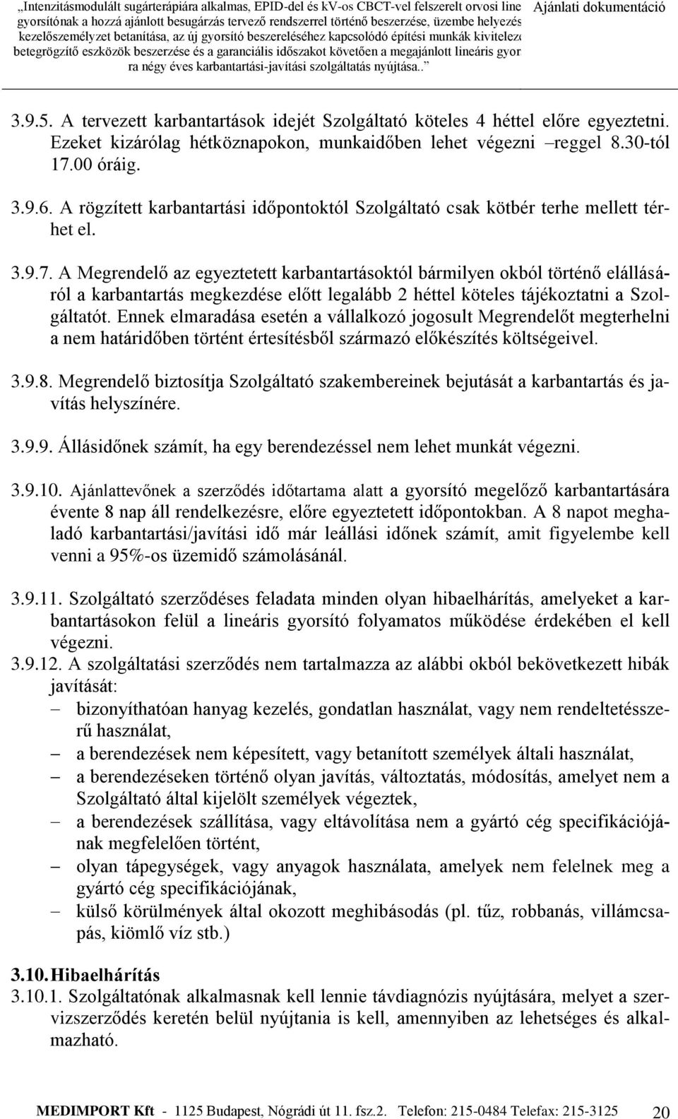 A Megrendelő az egyeztetett karbantartásoktól bármilyen okból történő elállásáról a karbantartás megkezdése előtt legalább 2 héttel köteles tájékoztatni a Szolgáltatót.