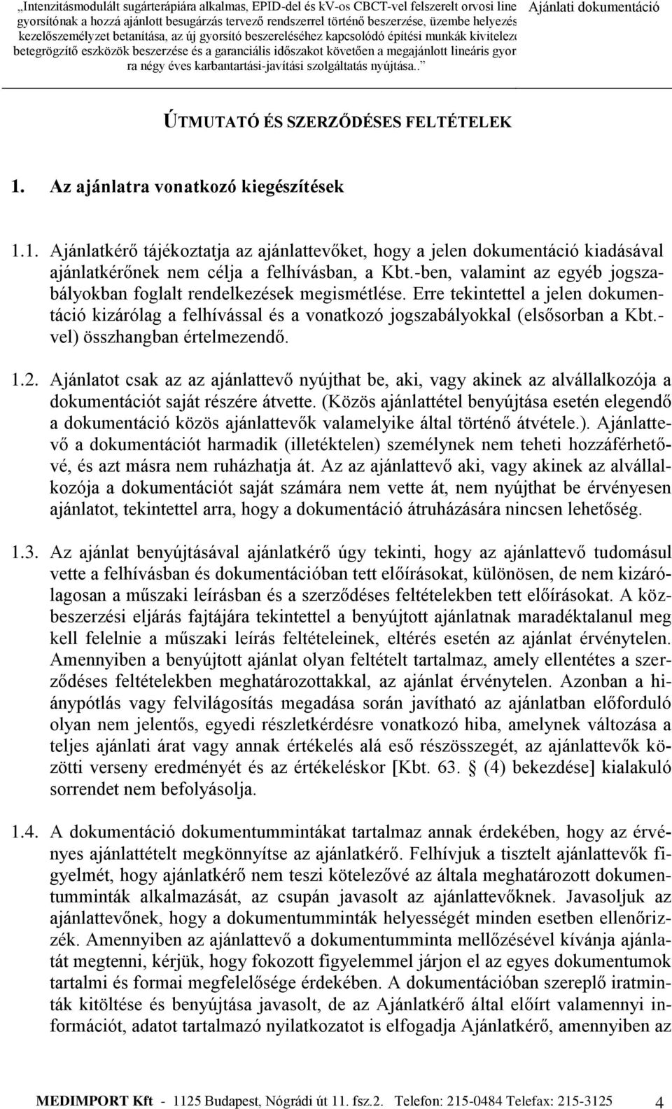 - vel) összhangban értelmezendő. 1.2. Ajánlatot csak az az ajánlattevő nyújthat be, aki, vagy akinek az alvállalkozója a dokumentációt saját részére átvette.