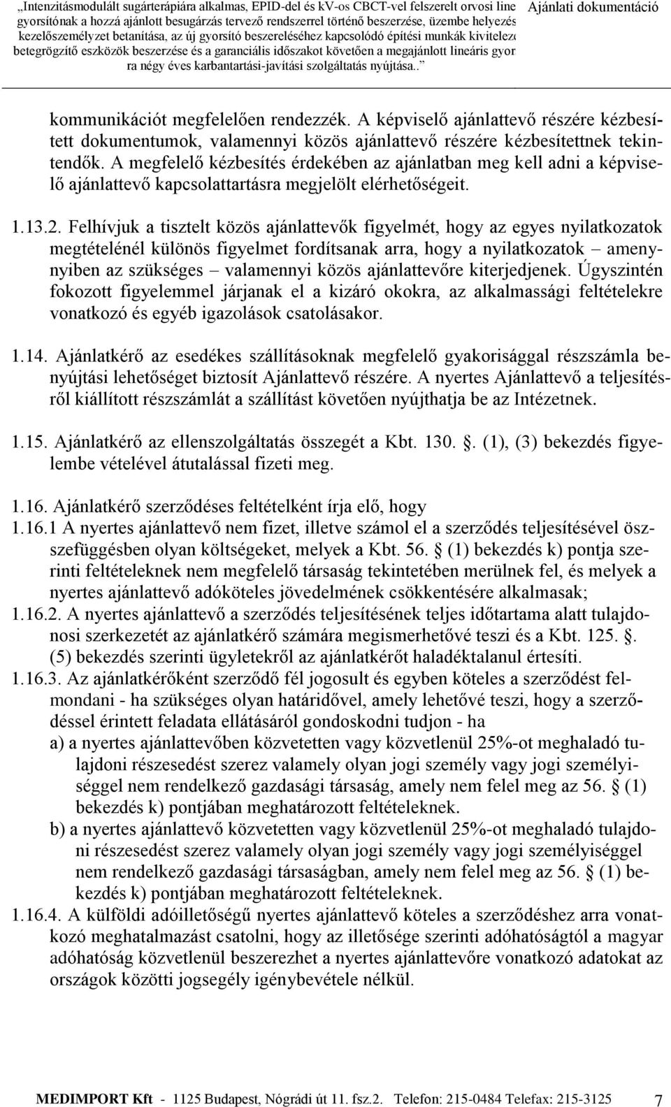 Felhívjuk a tisztelt közös ajánlattevők figyelmét, hogy az egyes nyilatkozatok megtételénél különös figyelmet fordítsanak arra, hogy a nyilatkozatok amenynyiben az szükséges valamennyi közös