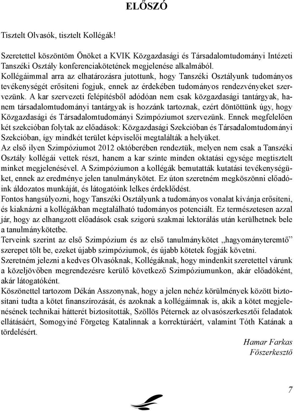 A kar szervezeti felépítésből adódóan nem csak közgazdasági tantárgyak, hanem társadalomtudományi tantárgyak is hozzánk tartoznak, ezért döntöttünk úgy, hogy Közgazdasági és Társadalomtudományi