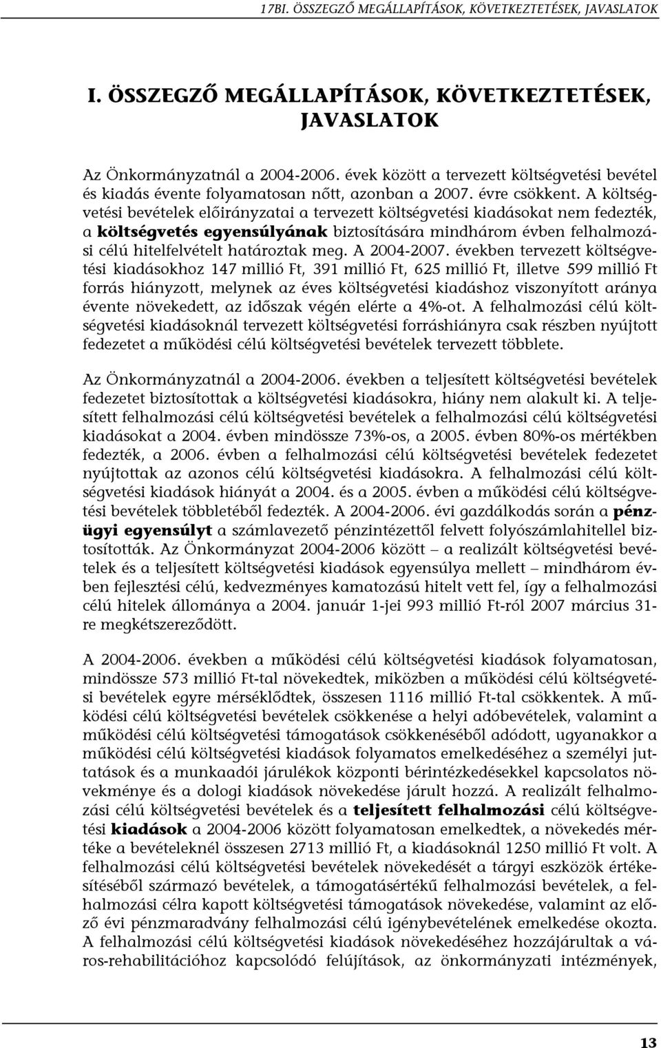 A költségvetési bevételek előirányzatai a tervezett költségvetési kiadásokat nem fedezték, a költségvetés egyensúlyának biztosítására mindhárom évben felhalmozási célú hitelfelvételt határoztak meg.