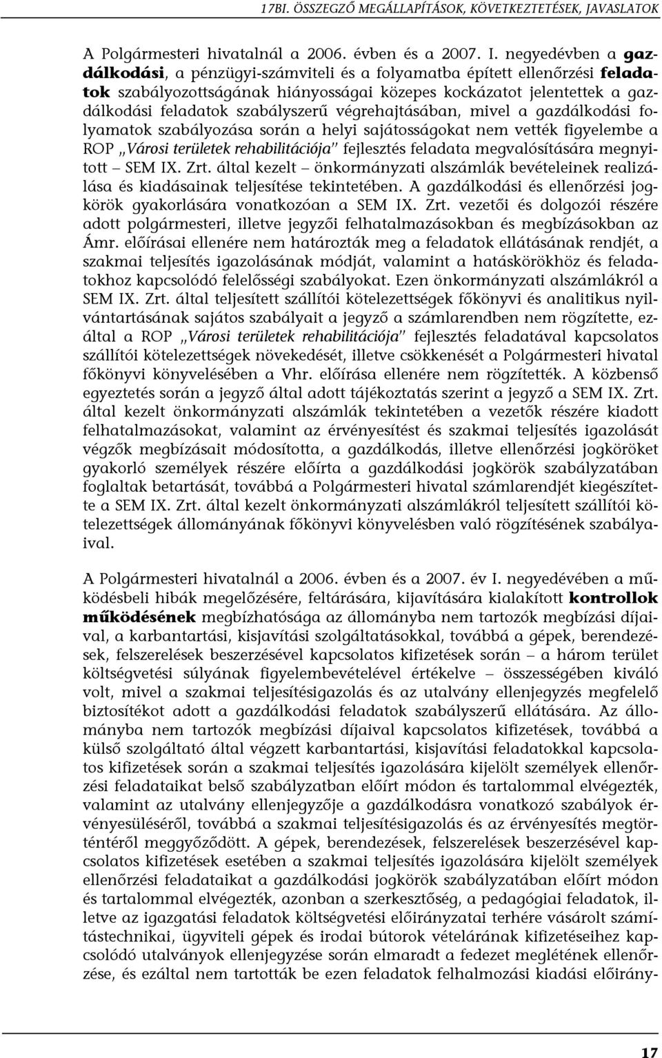 végrehajtásában, mivel a gazdálkodási folyamatok szabályozása során a helyi sajátosságokat nem vették figyelembe a ROP Városi területek rehabilitációja fejlesztés feladata megvalósítására megnyitott