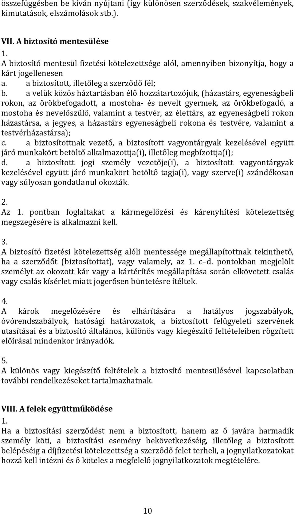 a velük közös háztartásban élő hozzátartozójuk, (házastárs, egyeneságbeli rokon, az örökbefogadott, a mostoha- és nevelt gyermek, az örökbefogadó, a mostoha és nevelőszülő, valamint a testvér, az