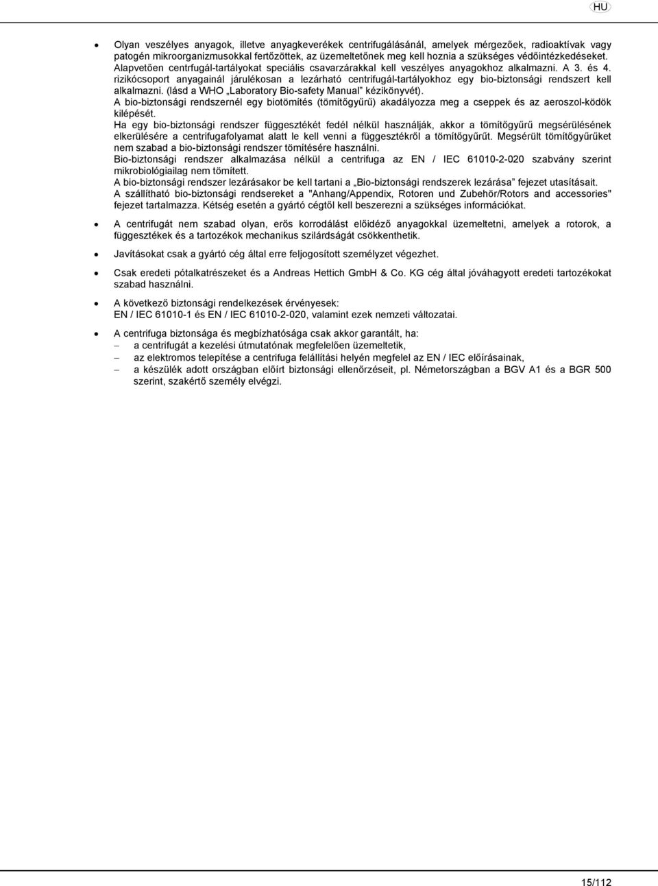 rizikócsoport anyagainál járulékosan a lezárható centrifugál-tartályokhoz egy bio-biztonsági rendszert kell alkalmazni. (lásd a WHO Laboratory Bio-safety Manual kézikönyvét).