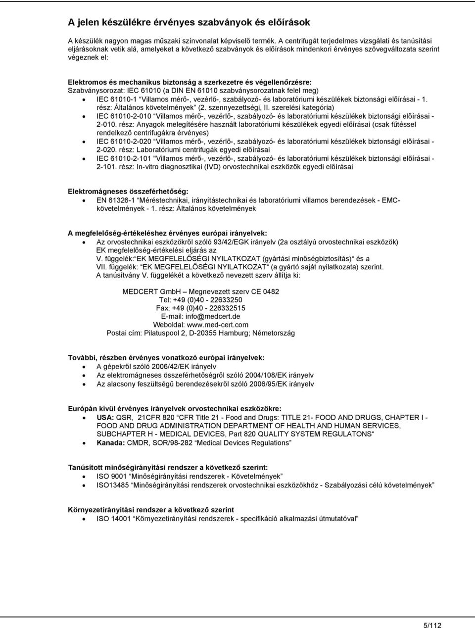 mechanikus biztonság a szerkezetre és végellenőrzésre: Szabványsorozat: IEC 61010 (a DIN EN 61010 szabványsorozatnak felel meg) IEC 61010-1 Villamos mérő-, vezérlő-, szabályozó- és laboratóriumi