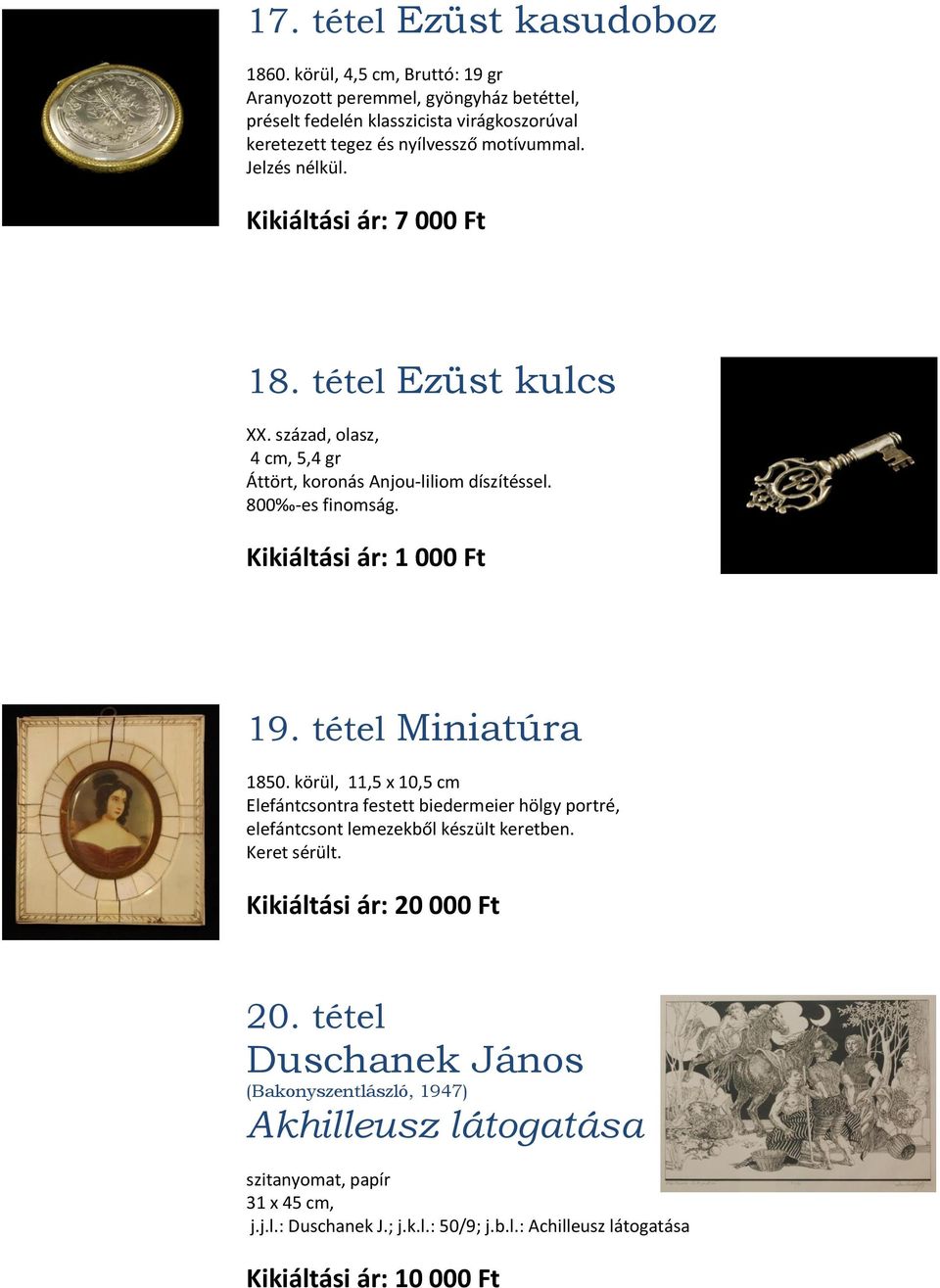 Kikiáltási ár: 7 000 Ft 18. tétel Ezüst kulcs XX. század, olasz, 4 cm, 5,4 gr Áttört, koronás Anjou-liliom díszítéssel. 800 -es finomság. Kikiáltási ár: 1 000 Ft 19.