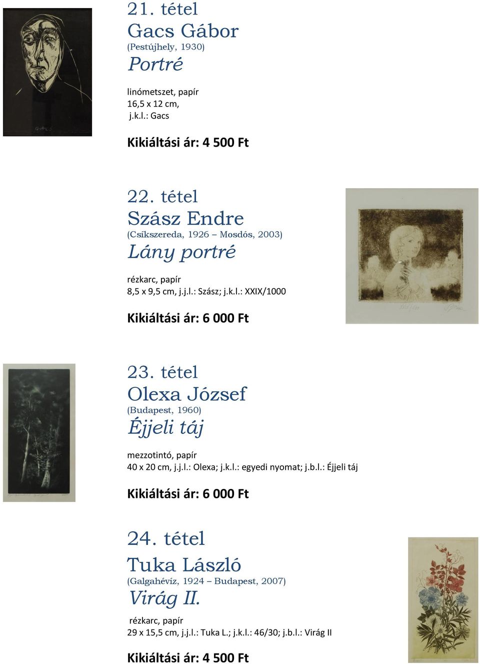 tétel Olexa József (Budapest, 1960) Éjjeli táj mezzotintó, papír 40 x 20 cm, j.j.l.: Olexa; j.k.l.: egyedi nyomat; j.b.l.: Éjjeli táj Kikiáltási ár: 6 000 Ft 24.