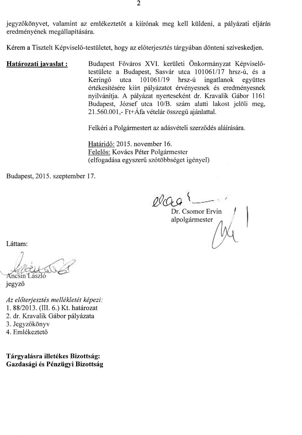 kerületi Önkormányzat Képviselőtestülete a Budapest, Sasvár utca 101061/17 hrsz-ú, és a Keringő utca 101061/19 hrsz-ú ingatlanok együttes értékesítésére kiírt pályázatot érvényesnek és eredményesnek