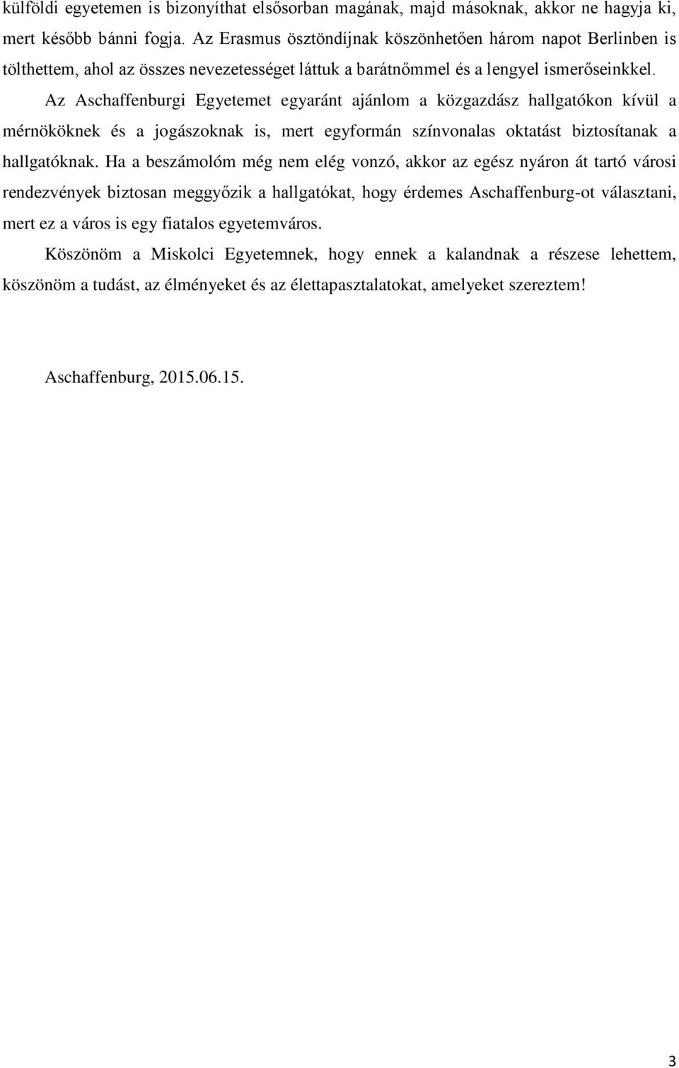 Az Aschaffenburgi Egyetemet egyaránt ajánlom a közgazdász hallgatókon kívül a mérnököknek és a jogászoknak is, mert egyformán színvonalas oktatást biztosítanak a hallgatóknak.