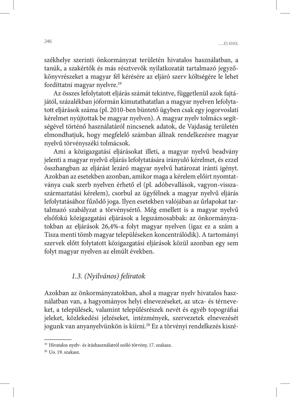 19 Az összes lefolytatott eljárás számát tekintve, függetlenül azok fajtájától, százalékban jóformán kimutathatatlan a magyar nyelven lefolytatott eljárások száma (pl.