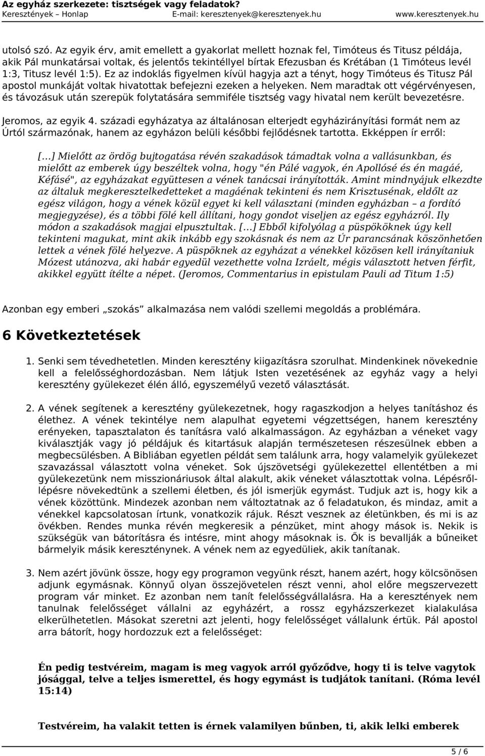 Titusz levél 1:5). Ez az indoklás figyelmen kívül hagyja azt a tényt, hogy Timóteus és Titusz Pál apostol munkáját voltak hivatottak befejezni ezeken a helyeken.