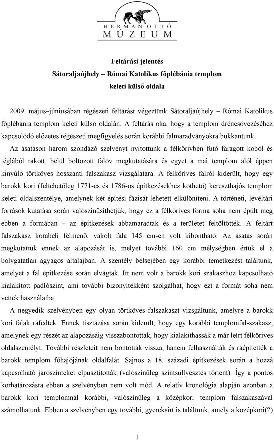 A feltárás oka, hogy a templom dréncsövezéséhez kapcsolódó előzetes régészeti megfigyelés során korábbi falmaradványokra bukkantunk.