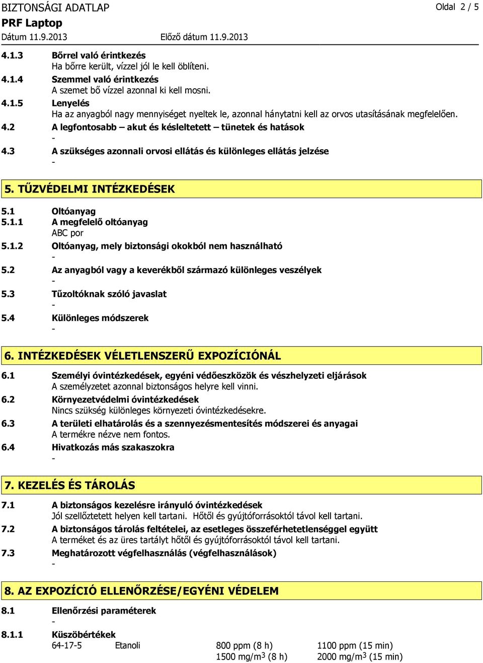 1.2 Oltóanyag, mely biztonsági okokból nem használható 5.2 Az anyagból vagy a keverékből származó különleges veszélyek 5.3 Tűzoltóknak szóló javaslat 5.4 Különleges módszerek 6.