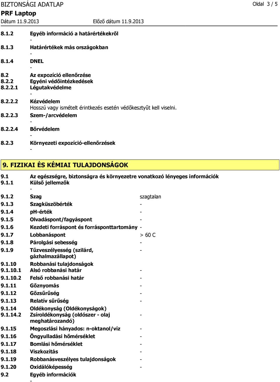 FIZIKAI ÉS KÉMIAI TULAJDONSÁGOK 9.1 Az egészségre, biztonságra és környezetre vonatkozó lényeges információk 9.1.1 Külső jellemzők 9.1.2 Szag szagtalan 9.1.3 Szagküszöbérték 9.1.4 phérték 9.1.5 Olvadáspont/fagyáspont 9.