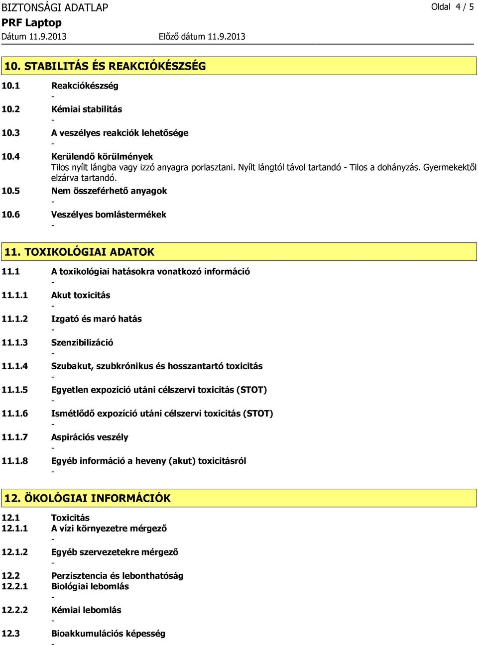 6 Veszélyes bomlástermékek 11. TOXIKOLÓGIAI ADATOK 11.1 A toxikológiai hatásokra vonatkozó információ 11.1.1 Akut toxicitás 11.1.2 Izgató és maró hatás 11.1.3 Szenzibilizáció 11.1.4 Szubakut, szubkrónikus és hosszantartó toxicitás 11.