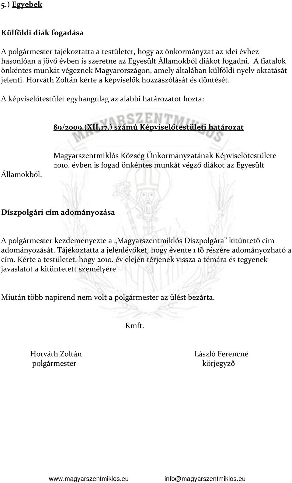 A képviselőtestület egyhangúlag az alábbi határozatot hozta: 89/2009.(XII.17.) számú Képviselőtestületi határozat Államokból. Magyarszentmiklós Község Önkormányzatának Képviselőtestülete 2010.