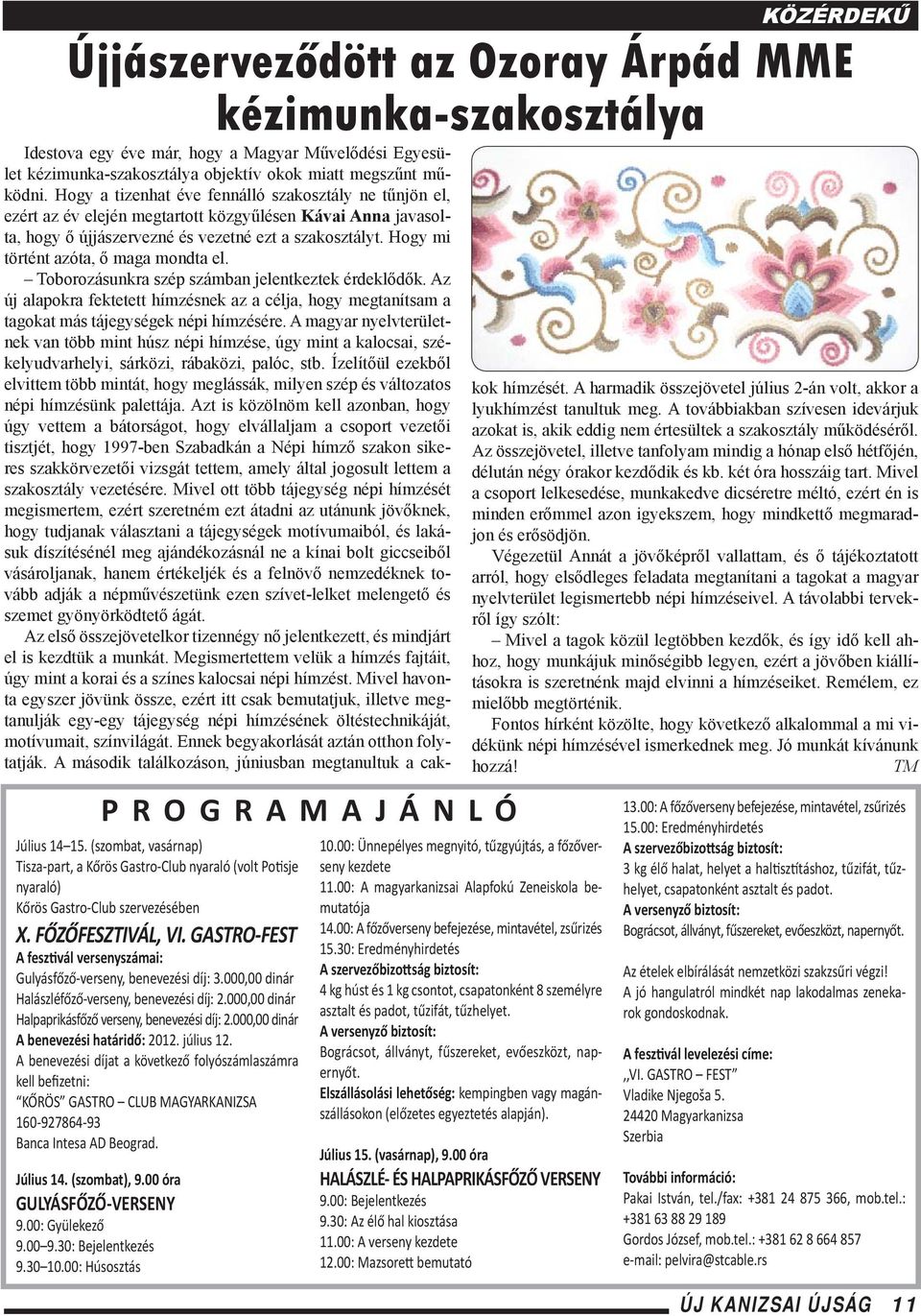 GASTRO-FEST A fesztivál versenyszámai: Gulyásfőző-verseny, benevezési díj: 3.000,00 dinár Halászléfőző-verseny, benevezési díj: 2.000,00 dinár Halpaprikásfőző verseny, benevezési díj: 2.
